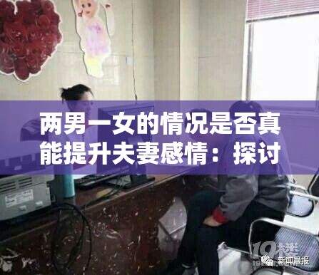 两男一女的情况是否真能提升夫妻感情：探讨与思考