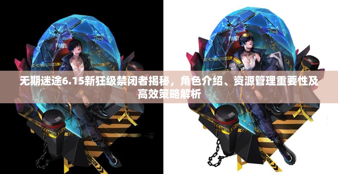 无期迷途6.15新狂级禁闭者揭秘，角色介绍、资源管理重要性及高效策略解析