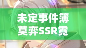 未定事件簿莫弈SSR霓光旋律评测与返场机制，在游戏资源管理策略中的核心作用解析
