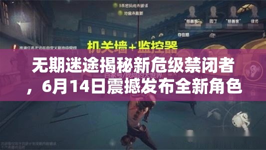 无期迷途揭秘新危级禁闭者，6月14日震撼发布全新角色登场预告
