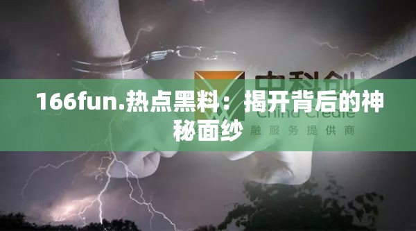 166fun.热点黑料：揭开背后的神秘面纱