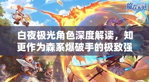 白夜极光角色深度解读，知更作为森系爆破手的极致强度与魅力剖析