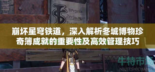 崩坏星穹铁道，深入解析冬城博物珍奇簿成就的重要性及高效管理技巧