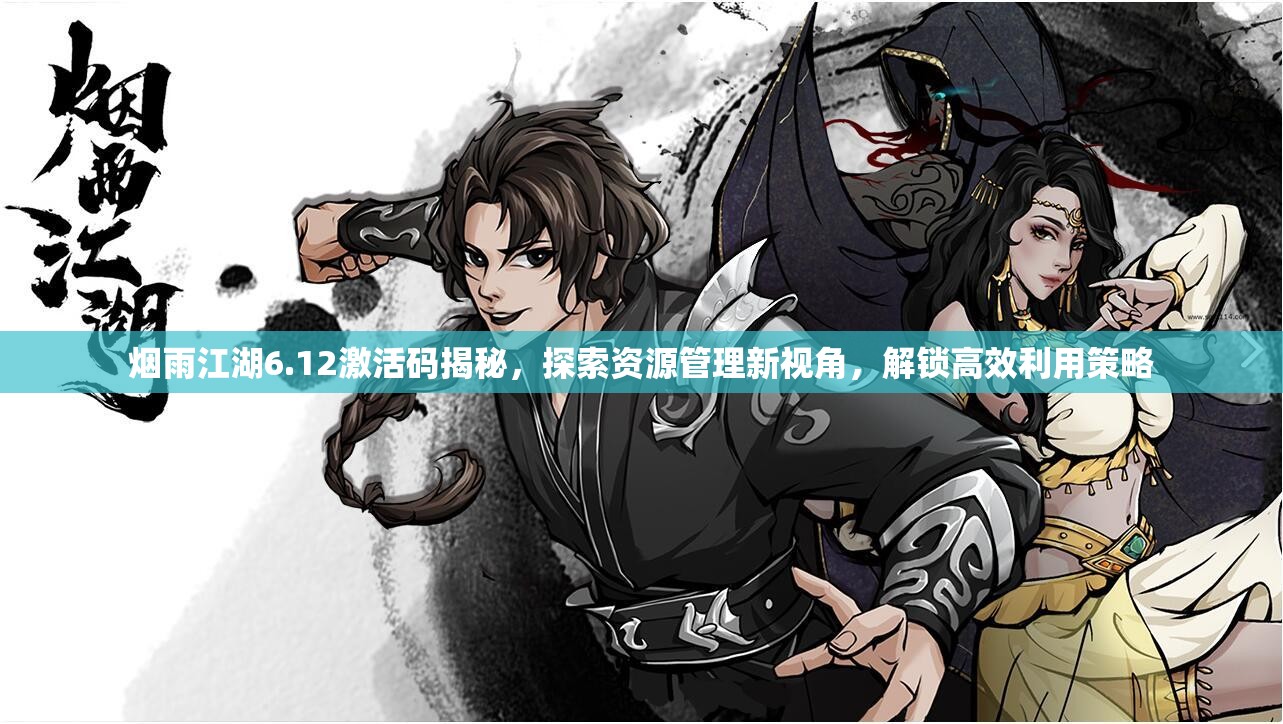 烟雨江湖6.12激活码揭秘，探索资源管理新视角，解锁高效利用策略
