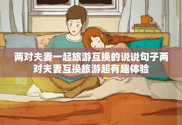 两对夫妻一起旅游互换的说说句子两对夫妻互换旅游超有趣体验