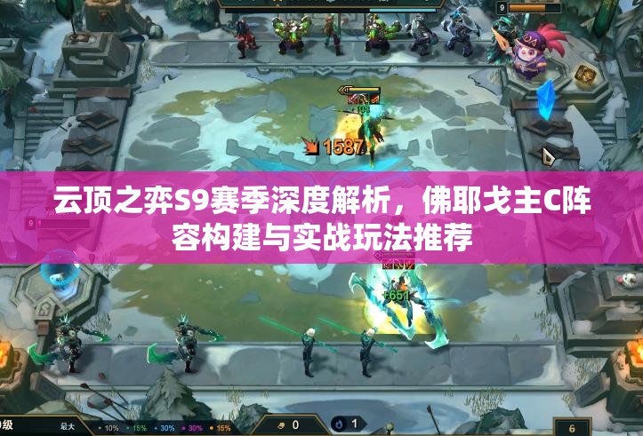 云顶之弈S9赛季深度解析，佛耶戈主C阵容构建与实战玩法推荐
