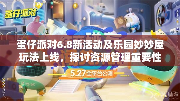 蛋仔派对6.8新活动及乐园妙妙屋玩法上线，探讨资源管理重要性与策略