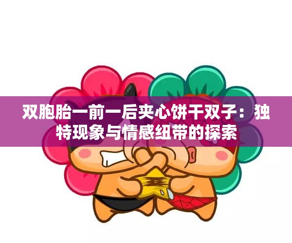 双胞胎一前一后夹心饼干双子：独特现象与情感纽带的探索