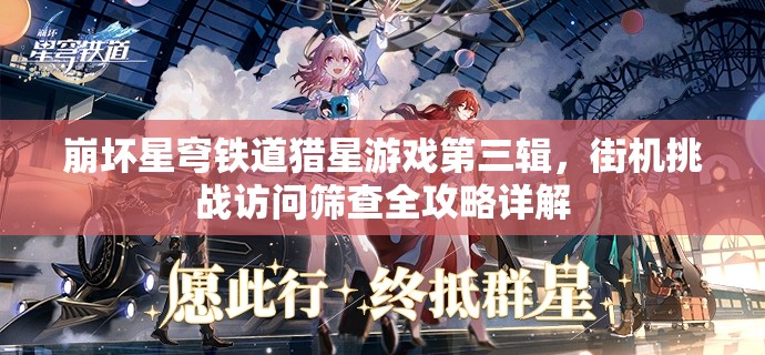 崩坏星穹铁道猎星游戏第三辑，街机挑战访问筛查全攻略详解