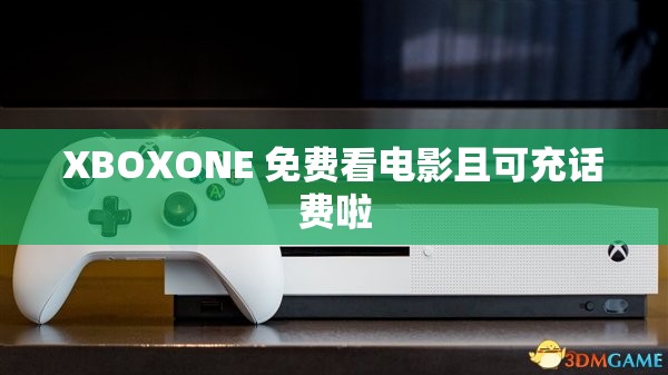 XBOXONE 免费看电影且可充话费啦
