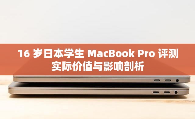 16 岁日本学生 MacBook Pro 评测实际价值与影响剖析