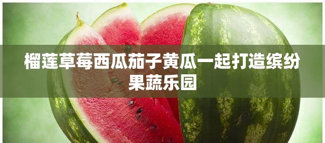 榴莲草莓西瓜茄子黄瓜一起打造缤纷果蔬乐园