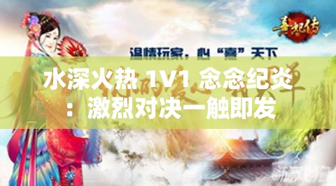 水深火热 1V1 念念纪炎：激烈对决一触即发