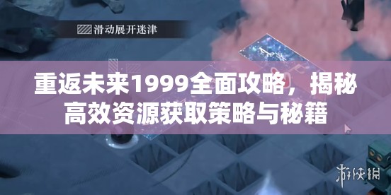 重返未来1999全面攻略，揭秘高效资源获取策略与秘籍