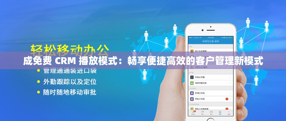 成免费 CRM 播放模式：畅享便捷高效的客户管理新模式