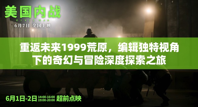 重返未来1999荒原，编辑独特视角下的奇幻与冒险深度探索之旅