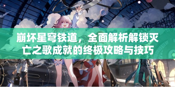 崩坏星穹铁道，全面解析解锁灭亡之歌成就的终极攻略与技巧