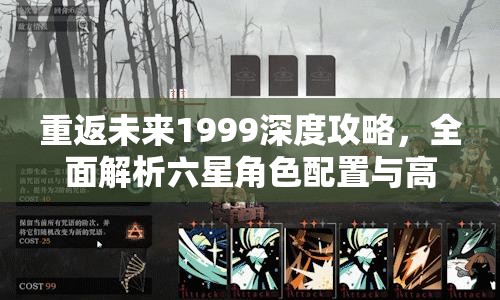 重返未来1999深度攻略，全面解析六星角色配置与高效配队策略