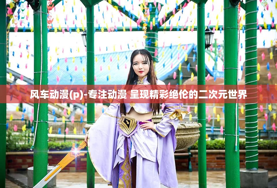 风车动漫(p)-专注动漫 呈现精彩绝伦的二次元世界