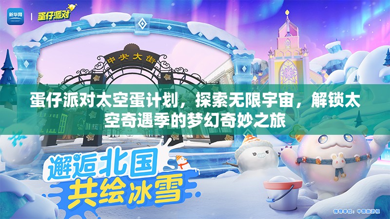 蛋仔派对太空蛋计划，探索无限宇宙，解锁太空奇遇季的梦幻奇妙之旅