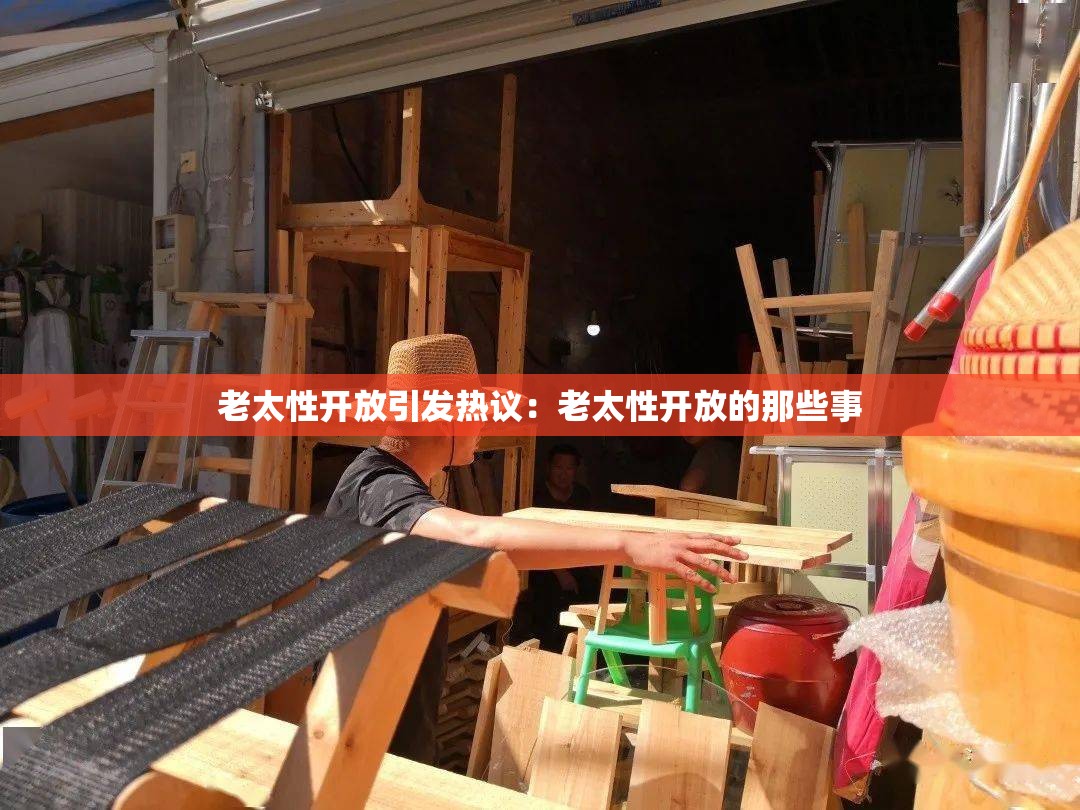 老太性开放引发热议：老太性开放的那些事