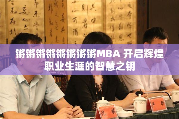 锵锵锵锵锵锵锵锵MBA 开启辉煌职业生涯的智慧之钥