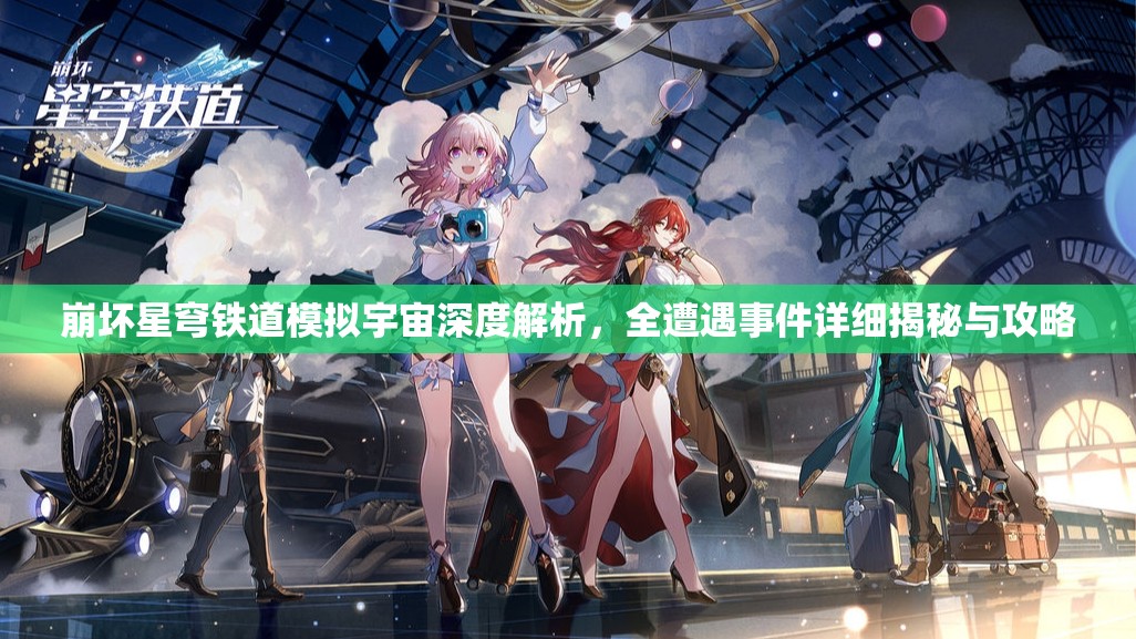 崩坏星穹铁道模拟宇宙深度解析，全遭遇事件详细揭秘与攻略