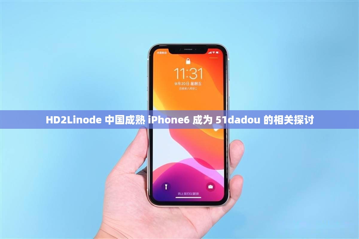 HD2Linode 中国成熟 iPhone6 成为 51dadou 的相关探讨