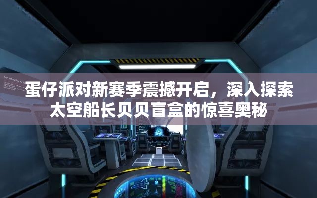 蛋仔派对新赛季震撼开启，深入探索太空船长贝贝盲盒的惊喜奥秘