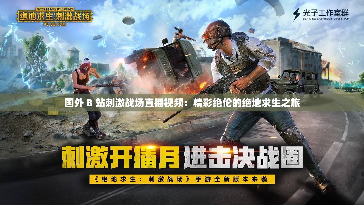 国外 B 站刺激战场直播视频：精彩绝伦的绝地求生之旅