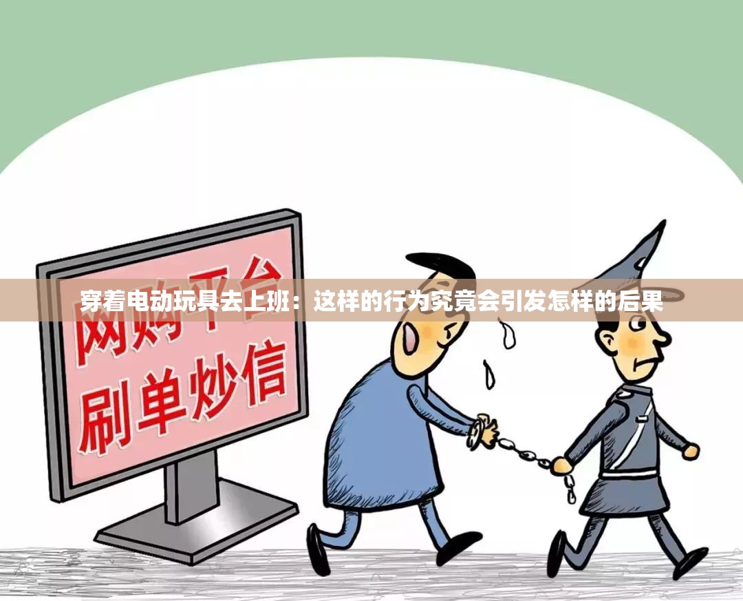 穿着电动玩具去上班：这样的行为究竟会引发怎样的后果