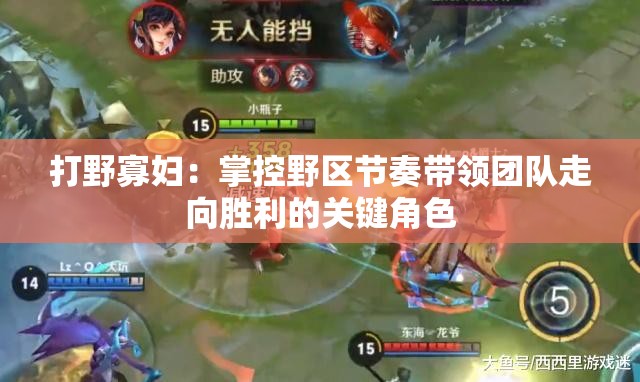 打野寡妇：掌控野区节奏带领团队走向胜利的关键角色