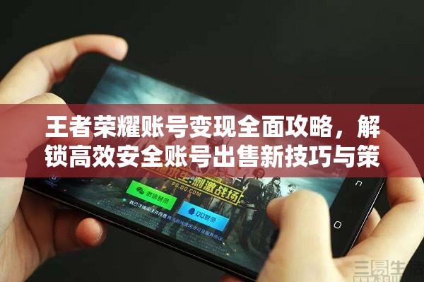 王者荣耀账号变现全面攻略，解锁高效安全账号出售新技巧与策略