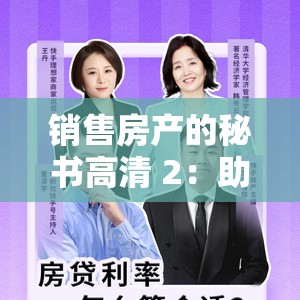 销售房产的秘书高清 2：助您实现理想家园的贴心伙伴