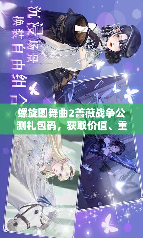 螺旋圆舞曲2蔷薇战争公测礼包码，获取价值、重要性及高效管理技巧