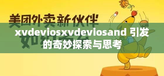 xvdeviosxvdeviosand 引发的奇妙探索与思考
