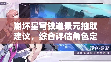 崩坏星穹铁道景元抽取建议，综合评估角色定位、配队需求与概率深度解析