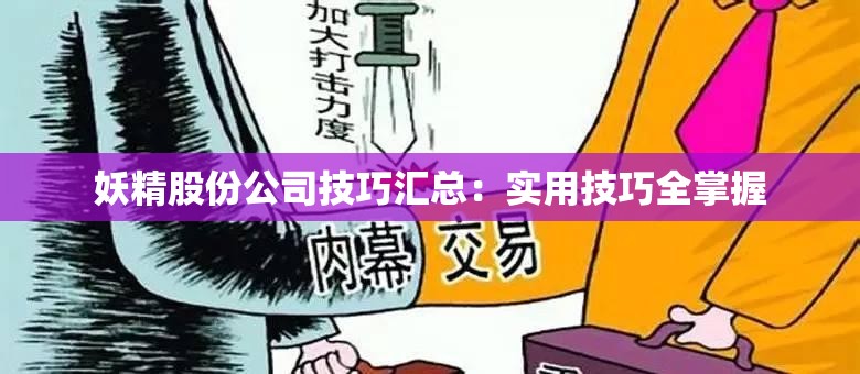妖精股份公司技巧汇总：实用技巧全掌握