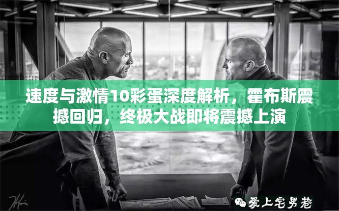 速度与激情10彩蛋深度解析，霍布斯震撼回归，终极大战即将震撼上演