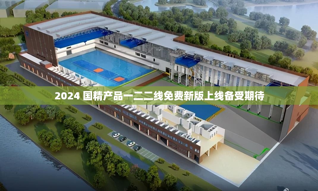 2024 国精产品一二二线免费新版上线备受期待