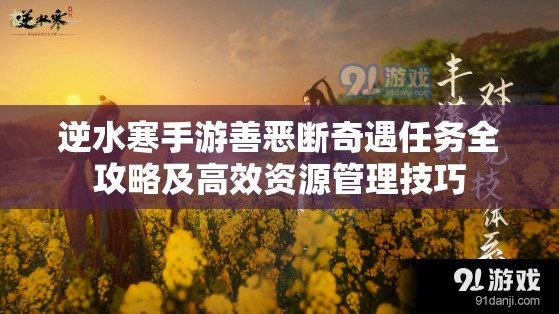 逆水寒手游善恶断奇遇任务全攻略及高效资源管理技巧