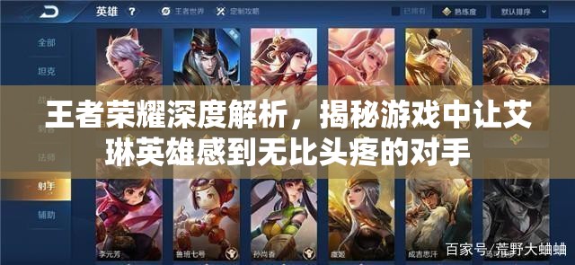 王者荣耀深度解析，揭秘游戏中让艾琳英雄感到无比头疼的对手