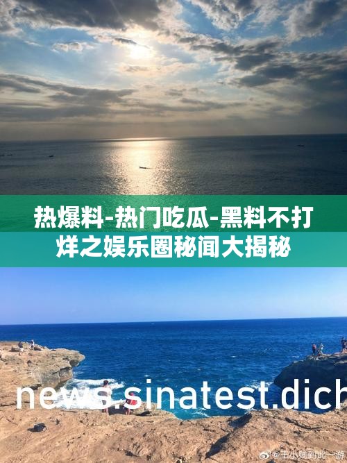 热爆料-热门吃瓜-黑料不打烊之娱乐圈秘闻大揭秘