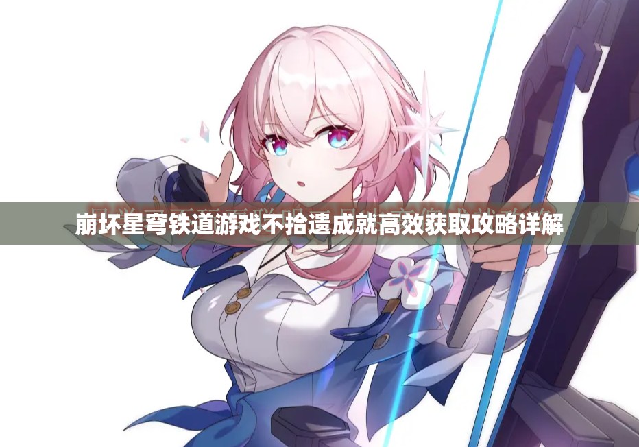 崩坏星穹铁道游戏不拾遗成就高效获取攻略详解