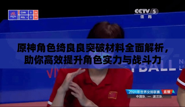 原神角色绮良良突破材料全面解析，助你高效提升角色实力与战斗力
