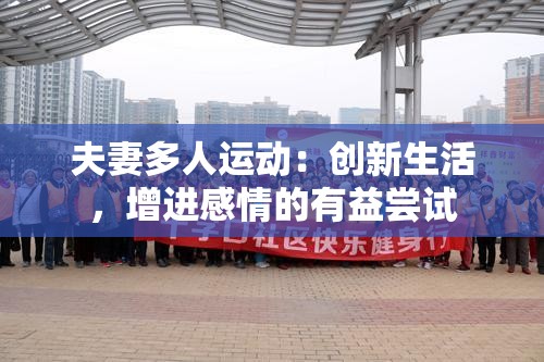 夫妻多人运动：创新生活，增进感情的有益尝试