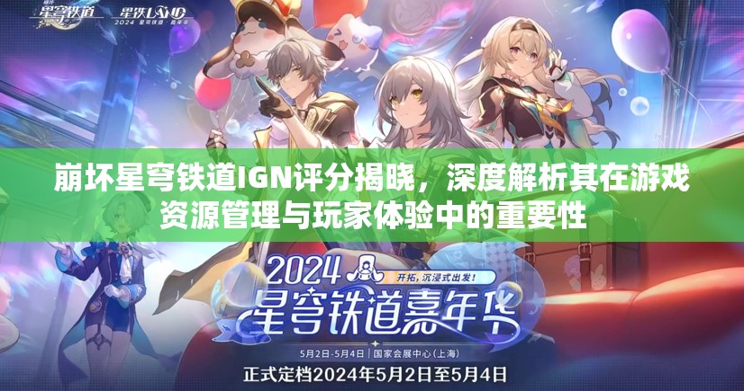 崩坏星穹铁道IGN评分揭晓，深度解析其在游戏资源管理与玩家体验中的重要性