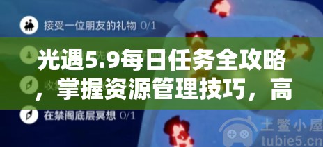 光遇5.9每日任务全攻略，掌握资源管理技巧，高效执行并避免时间与资源浪费