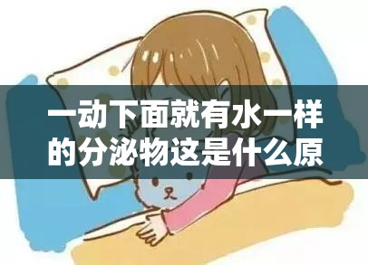 一动下面就有水一样的分泌物这是什么原因引起的该如何应对
