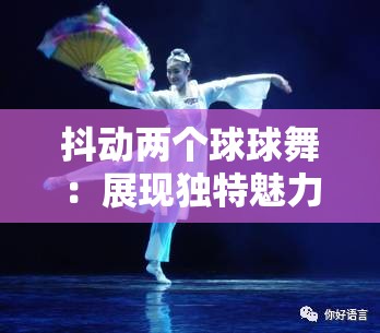 抖动两个球球舞：展现独特魅力与活力的精彩舞蹈表演